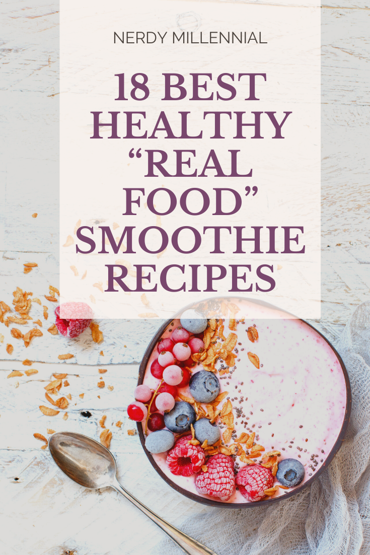18 BEST HEALTHY “REAL FOOD” SMOOTHIE RECIPES