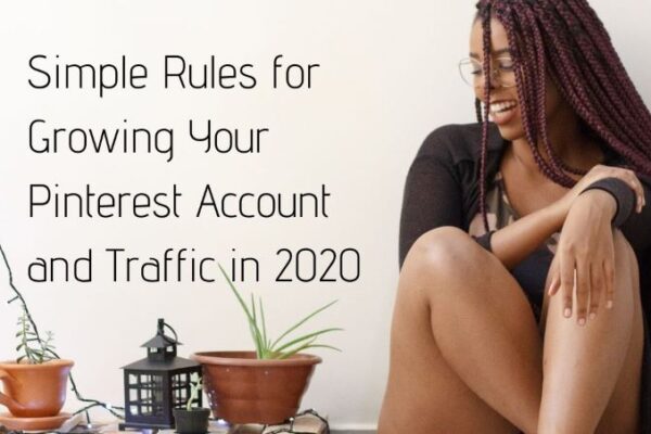 Simple Rules for Growing Your Pinterest Account and Traffic in 2020