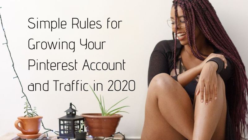 Simple Rules for Growing Your Pinterest Account and Traffic in 2020